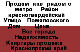 Продам 3ккв  рядом с метро  › Район ­ красногвардейский › Улица ­ Помялоаского › Дом ­ 5 › Цена ­ 4 500 - Все города Недвижимость » Квартиры продажа   . Красноярский край,Талнах г.
